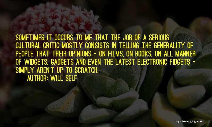 Will Self Quotes: Sometimes It Occurs To Me That The Job Of A Serious Cultural Critic Mostly Consists In Telling The Generality Of