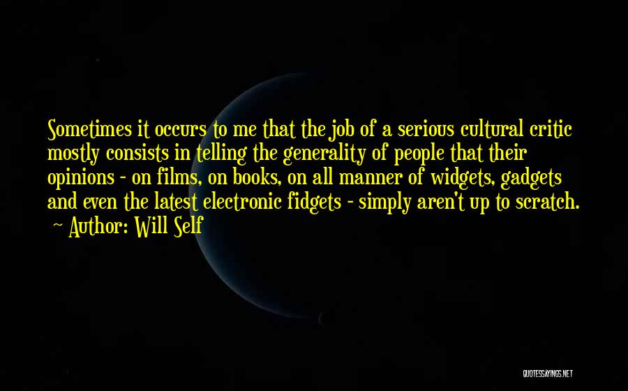 Will Self Quotes: Sometimes It Occurs To Me That The Job Of A Serious Cultural Critic Mostly Consists In Telling The Generality Of