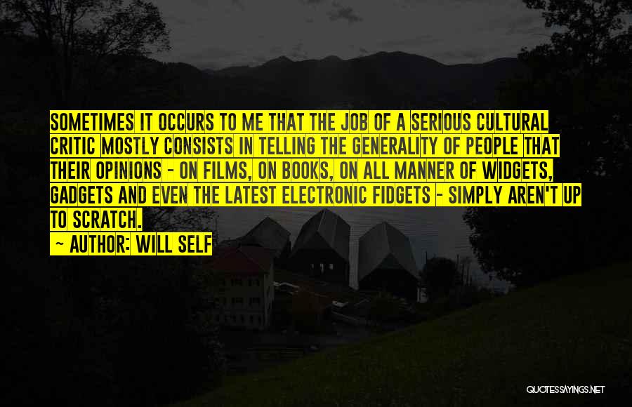 Will Self Quotes: Sometimes It Occurs To Me That The Job Of A Serious Cultural Critic Mostly Consists In Telling The Generality Of