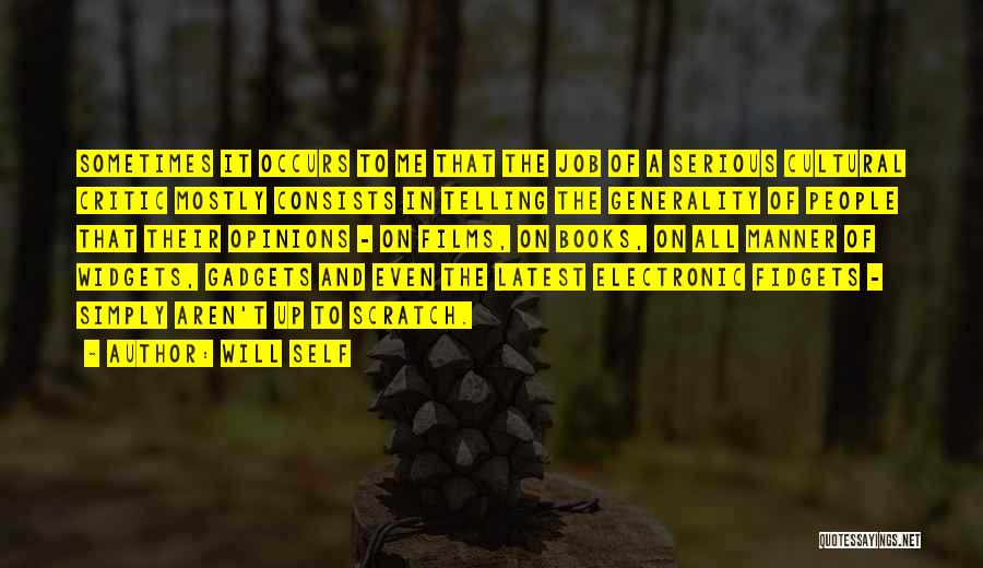 Will Self Quotes: Sometimes It Occurs To Me That The Job Of A Serious Cultural Critic Mostly Consists In Telling The Generality Of