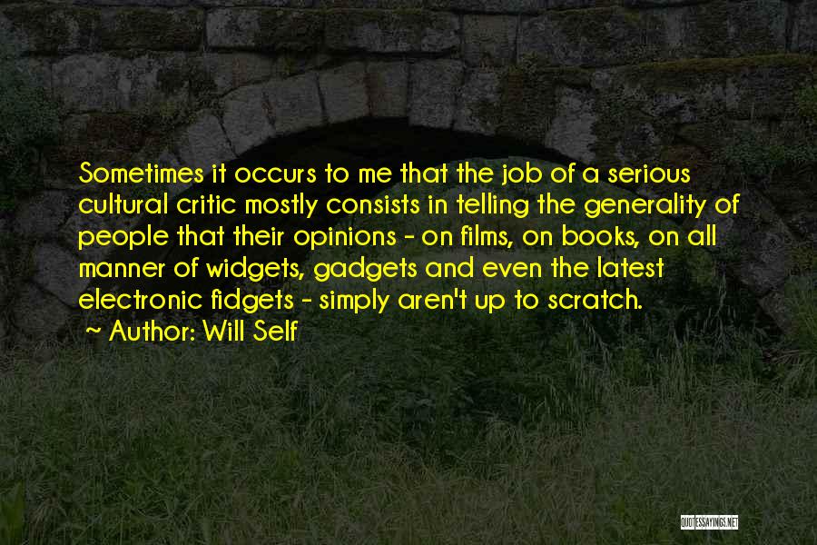 Will Self Quotes: Sometimes It Occurs To Me That The Job Of A Serious Cultural Critic Mostly Consists In Telling The Generality Of