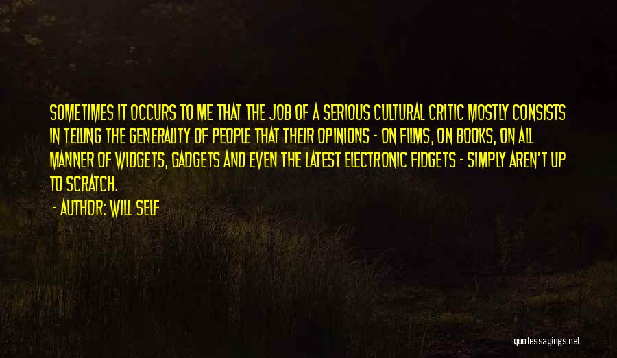 Will Self Quotes: Sometimes It Occurs To Me That The Job Of A Serious Cultural Critic Mostly Consists In Telling The Generality Of