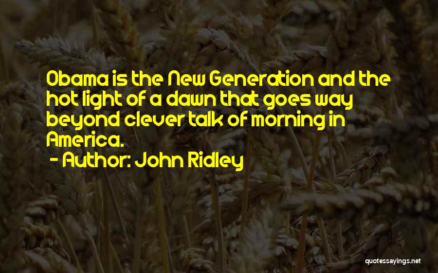 John Ridley Quotes: Obama Is The New Generation And The Hot Light Of A Dawn That Goes Way Beyond Clever Talk Of Morning