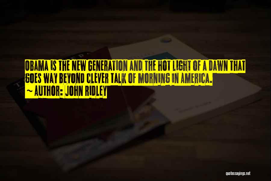 John Ridley Quotes: Obama Is The New Generation And The Hot Light Of A Dawn That Goes Way Beyond Clever Talk Of Morning