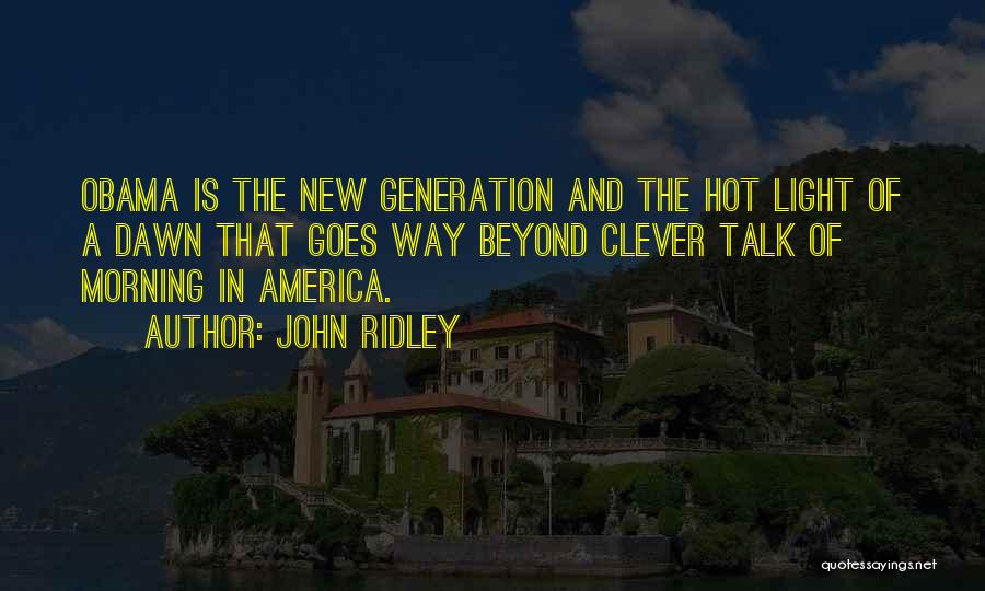 John Ridley Quotes: Obama Is The New Generation And The Hot Light Of A Dawn That Goes Way Beyond Clever Talk Of Morning