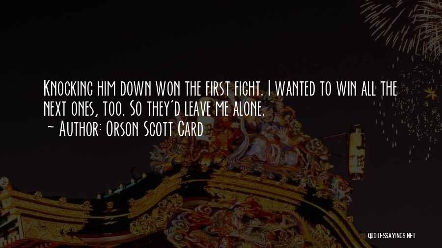 Orson Scott Card Quotes: Knocking Him Down Won The First Fight. I Wanted To Win All The Next Ones, Too. So They'd Leave Me