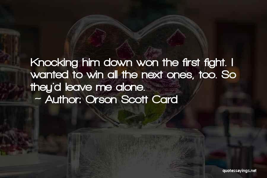 Orson Scott Card Quotes: Knocking Him Down Won The First Fight. I Wanted To Win All The Next Ones, Too. So They'd Leave Me