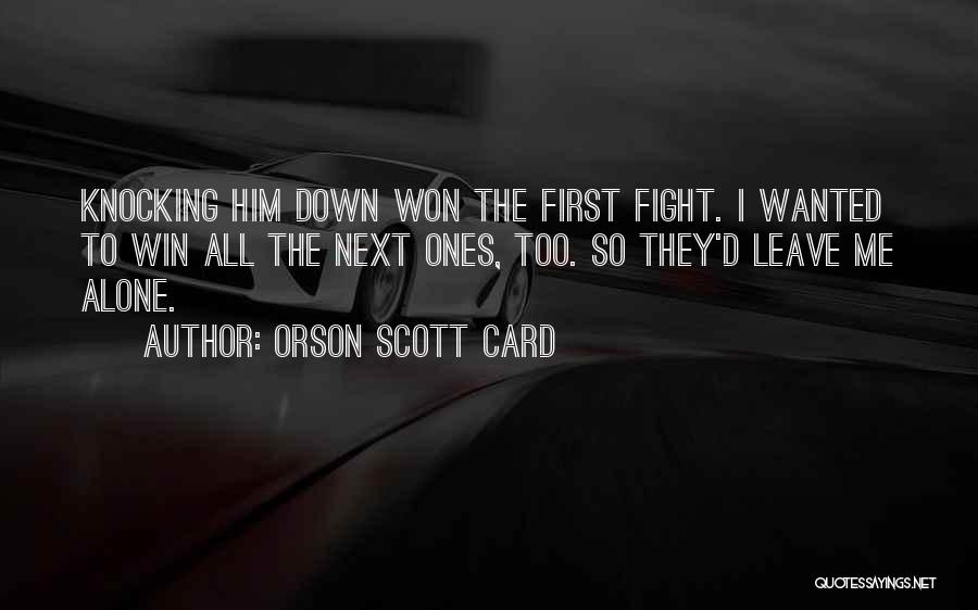 Orson Scott Card Quotes: Knocking Him Down Won The First Fight. I Wanted To Win All The Next Ones, Too. So They'd Leave Me
