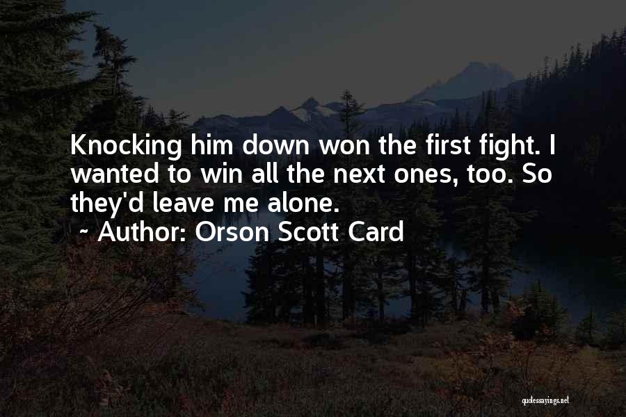 Orson Scott Card Quotes: Knocking Him Down Won The First Fight. I Wanted To Win All The Next Ones, Too. So They'd Leave Me