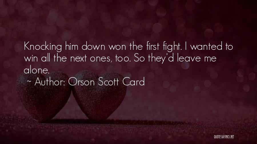 Orson Scott Card Quotes: Knocking Him Down Won The First Fight. I Wanted To Win All The Next Ones, Too. So They'd Leave Me