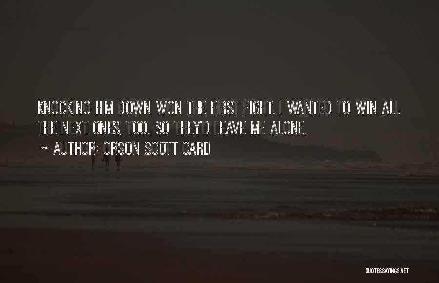 Orson Scott Card Quotes: Knocking Him Down Won The First Fight. I Wanted To Win All The Next Ones, Too. So They'd Leave Me