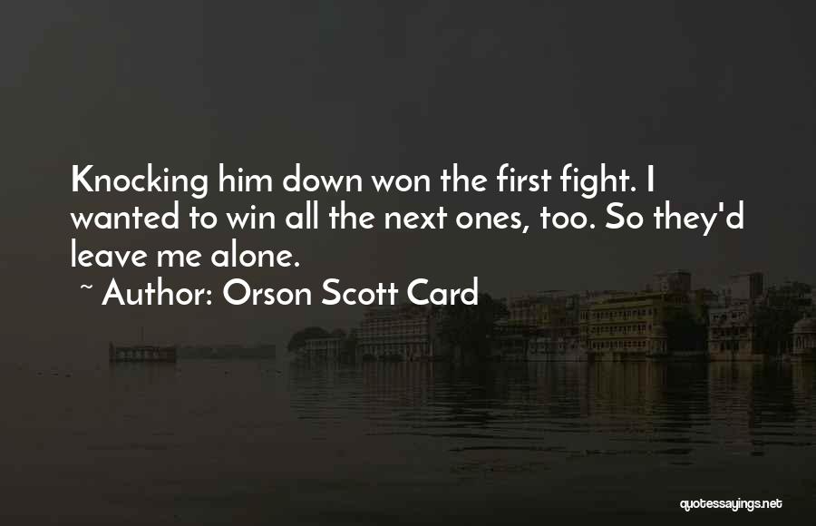 Orson Scott Card Quotes: Knocking Him Down Won The First Fight. I Wanted To Win All The Next Ones, Too. So They'd Leave Me