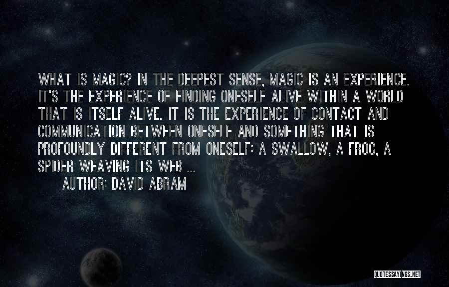 David Abram Quotes: What Is Magic? In The Deepest Sense, Magic Is An Experience. It's The Experience Of Finding Oneself Alive Within A