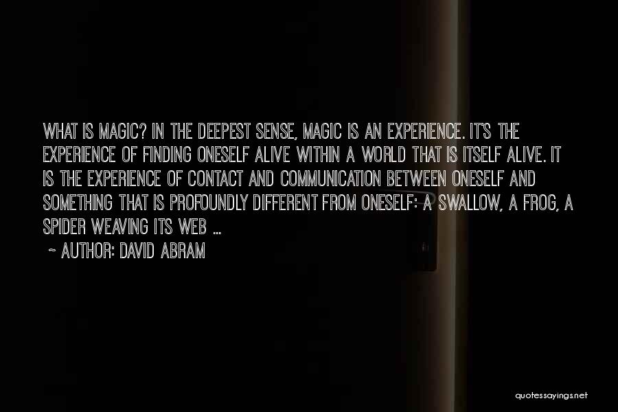 David Abram Quotes: What Is Magic? In The Deepest Sense, Magic Is An Experience. It's The Experience Of Finding Oneself Alive Within A