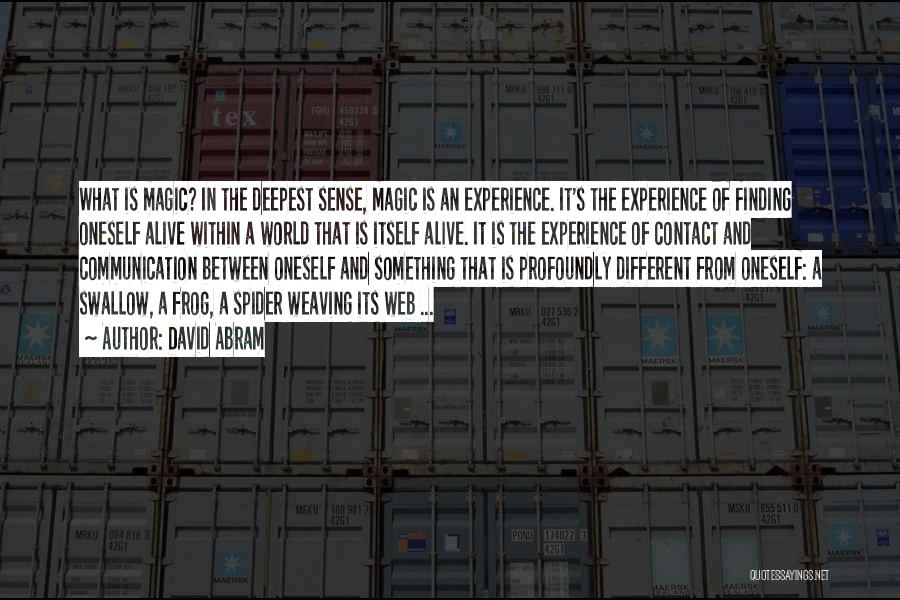 David Abram Quotes: What Is Magic? In The Deepest Sense, Magic Is An Experience. It's The Experience Of Finding Oneself Alive Within A