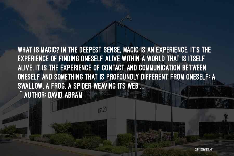 David Abram Quotes: What Is Magic? In The Deepest Sense, Magic Is An Experience. It's The Experience Of Finding Oneself Alive Within A