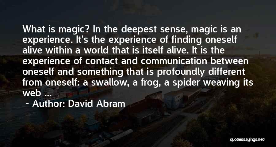 David Abram Quotes: What Is Magic? In The Deepest Sense, Magic Is An Experience. It's The Experience Of Finding Oneself Alive Within A