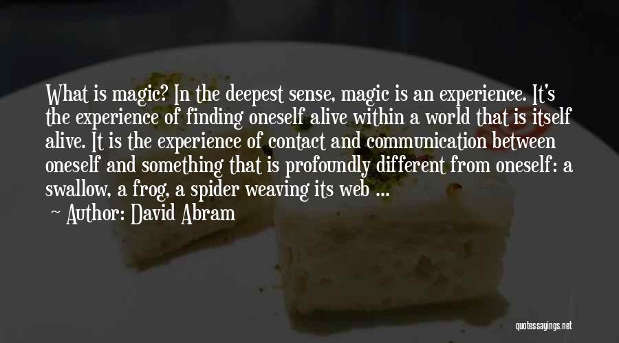 David Abram Quotes: What Is Magic? In The Deepest Sense, Magic Is An Experience. It's The Experience Of Finding Oneself Alive Within A