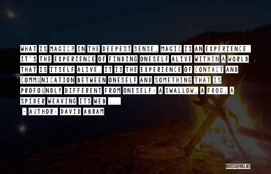 David Abram Quotes: What Is Magic? In The Deepest Sense, Magic Is An Experience. It's The Experience Of Finding Oneself Alive Within A