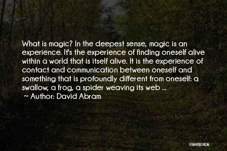 David Abram Quotes: What Is Magic? In The Deepest Sense, Magic Is An Experience. It's The Experience Of Finding Oneself Alive Within A