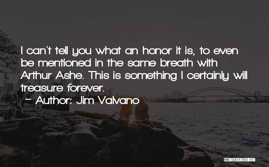 Jim Valvano Quotes: I Can't Tell You What An Honor It Is, To Even Be Mentioned In The Same Breath With Arthur Ashe.