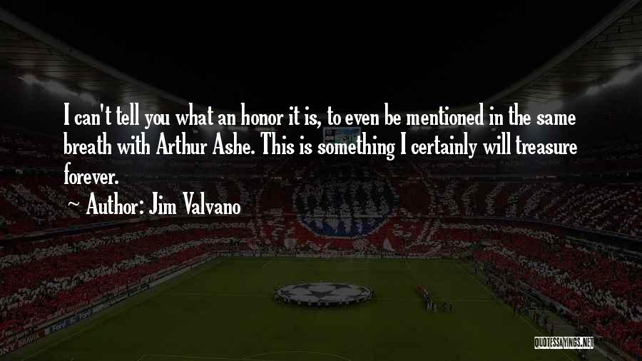 Jim Valvano Quotes: I Can't Tell You What An Honor It Is, To Even Be Mentioned In The Same Breath With Arthur Ashe.