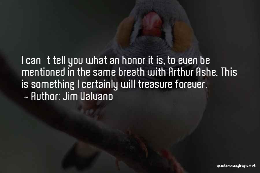 Jim Valvano Quotes: I Can't Tell You What An Honor It Is, To Even Be Mentioned In The Same Breath With Arthur Ashe.