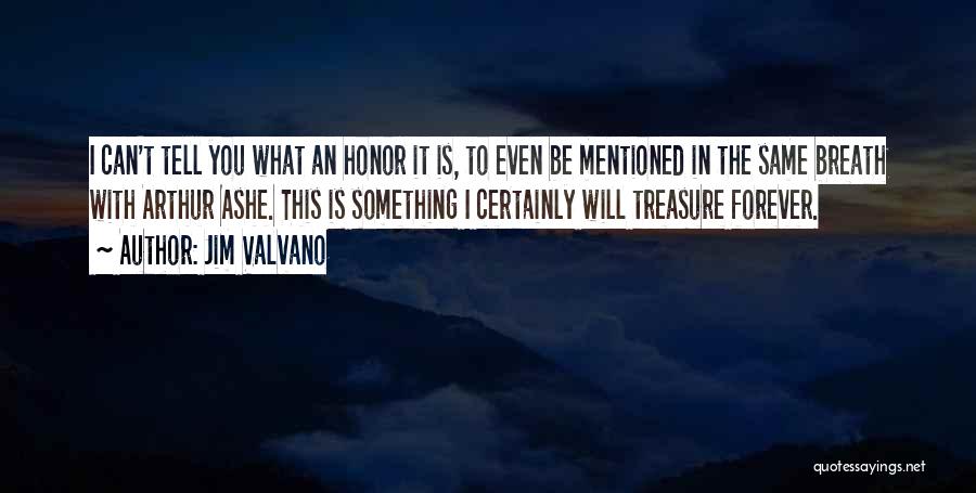 Jim Valvano Quotes: I Can't Tell You What An Honor It Is, To Even Be Mentioned In The Same Breath With Arthur Ashe.