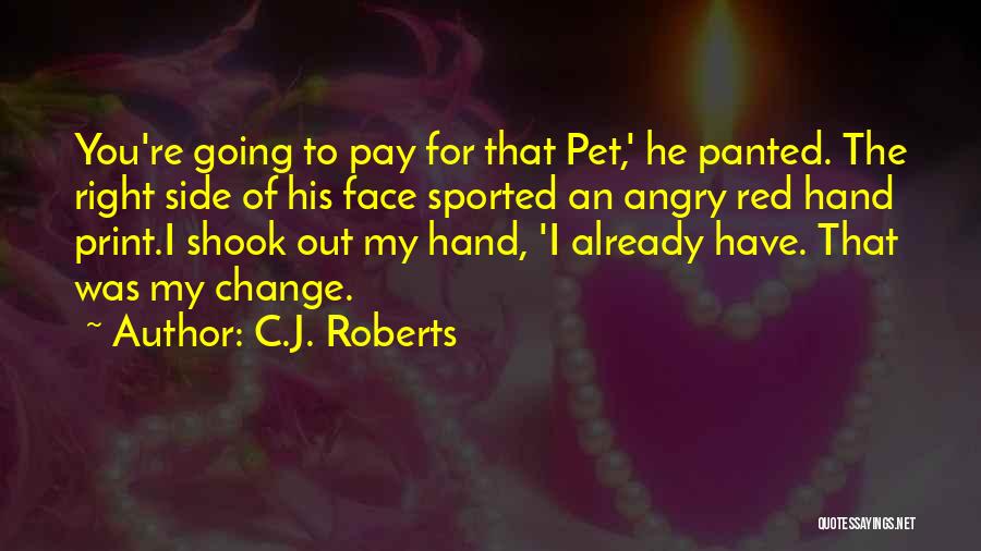 C.J. Roberts Quotes: You're Going To Pay For That Pet,' He Panted. The Right Side Of His Face Sported An Angry Red Hand