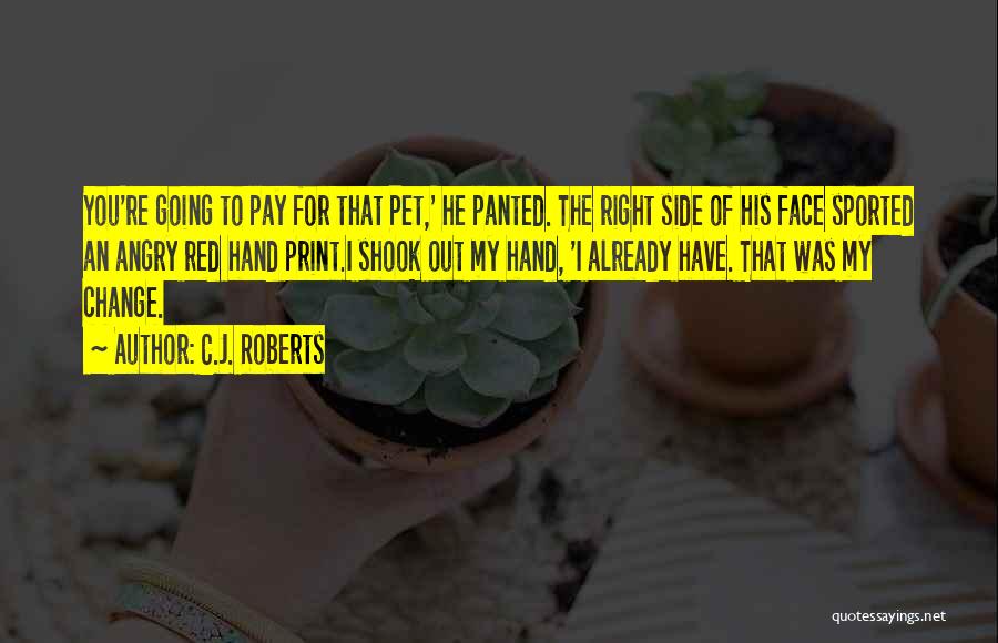 C.J. Roberts Quotes: You're Going To Pay For That Pet,' He Panted. The Right Side Of His Face Sported An Angry Red Hand