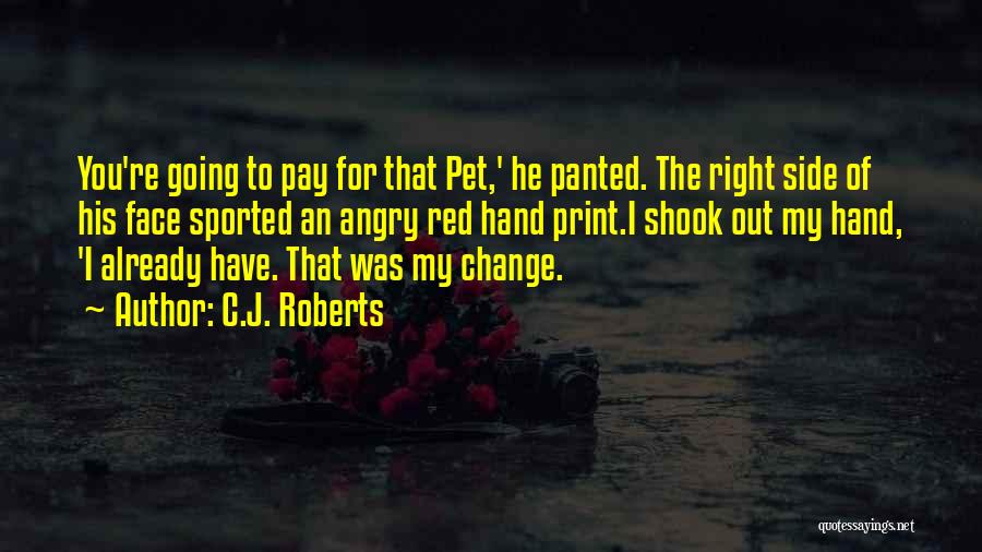 C.J. Roberts Quotes: You're Going To Pay For That Pet,' He Panted. The Right Side Of His Face Sported An Angry Red Hand