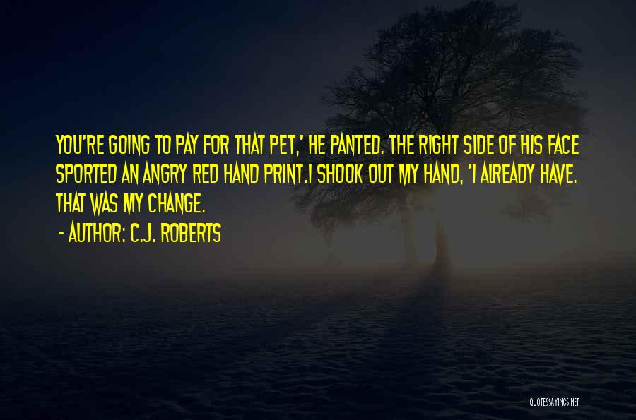 C.J. Roberts Quotes: You're Going To Pay For That Pet,' He Panted. The Right Side Of His Face Sported An Angry Red Hand