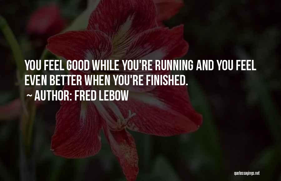 Fred Lebow Quotes: You Feel Good While You're Running And You Feel Even Better When You're Finished.