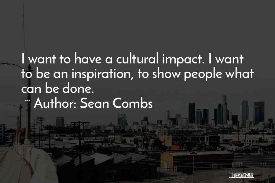 Sean Combs Quotes: I Want To Have A Cultural Impact. I Want To Be An Inspiration, To Show People What Can Be Done.