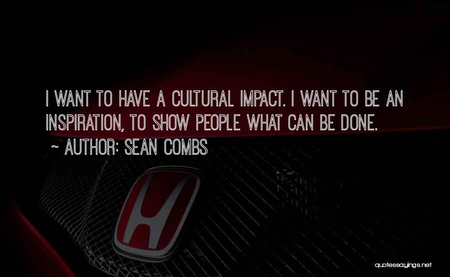 Sean Combs Quotes: I Want To Have A Cultural Impact. I Want To Be An Inspiration, To Show People What Can Be Done.