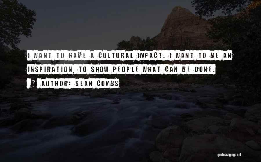 Sean Combs Quotes: I Want To Have A Cultural Impact. I Want To Be An Inspiration, To Show People What Can Be Done.