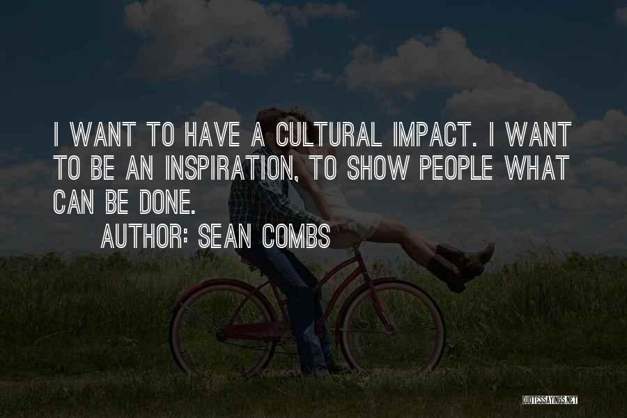 Sean Combs Quotes: I Want To Have A Cultural Impact. I Want To Be An Inspiration, To Show People What Can Be Done.