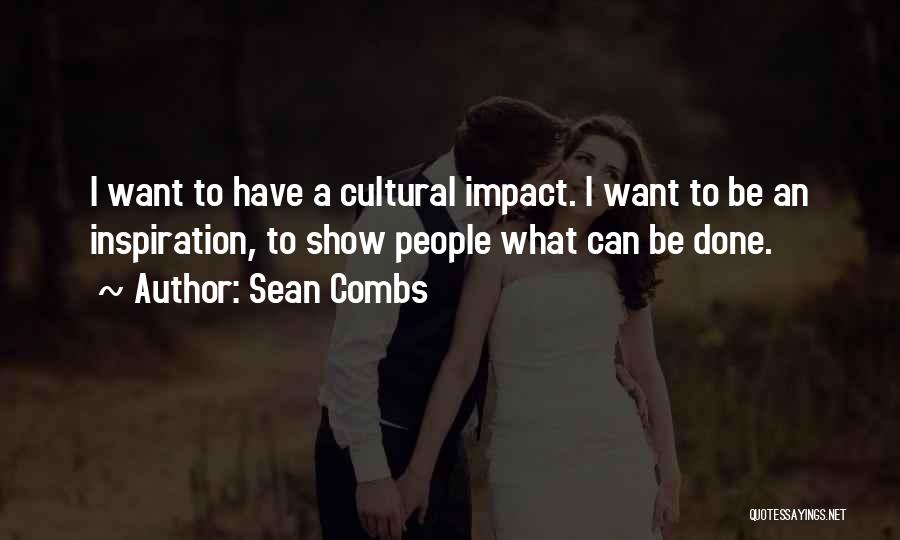 Sean Combs Quotes: I Want To Have A Cultural Impact. I Want To Be An Inspiration, To Show People What Can Be Done.