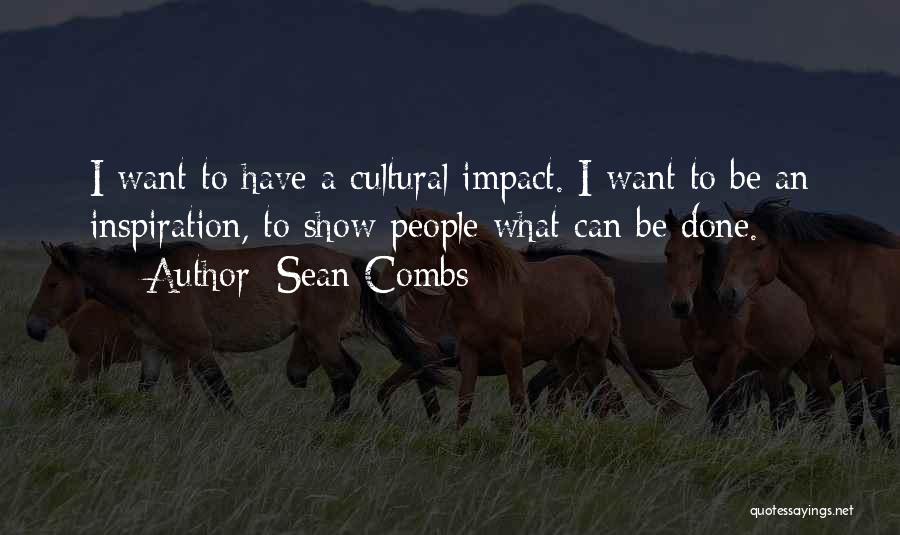 Sean Combs Quotes: I Want To Have A Cultural Impact. I Want To Be An Inspiration, To Show People What Can Be Done.