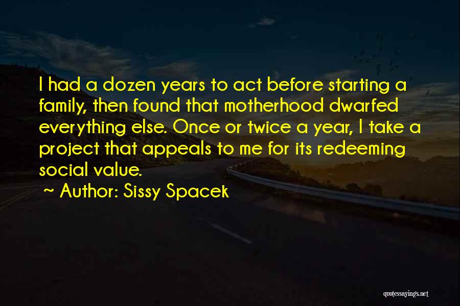 Sissy Spacek Quotes: I Had A Dozen Years To Act Before Starting A Family, Then Found That Motherhood Dwarfed Everything Else. Once Or