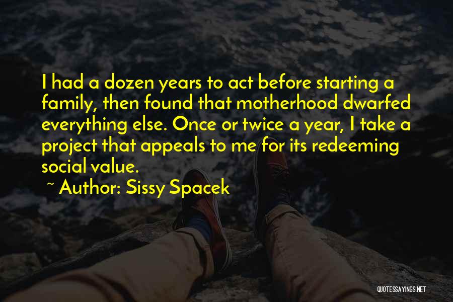 Sissy Spacek Quotes: I Had A Dozen Years To Act Before Starting A Family, Then Found That Motherhood Dwarfed Everything Else. Once Or