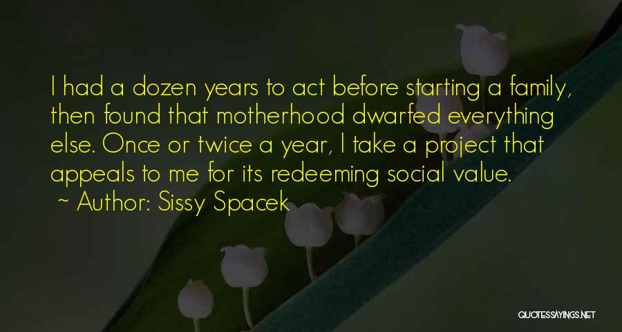 Sissy Spacek Quotes: I Had A Dozen Years To Act Before Starting A Family, Then Found That Motherhood Dwarfed Everything Else. Once Or