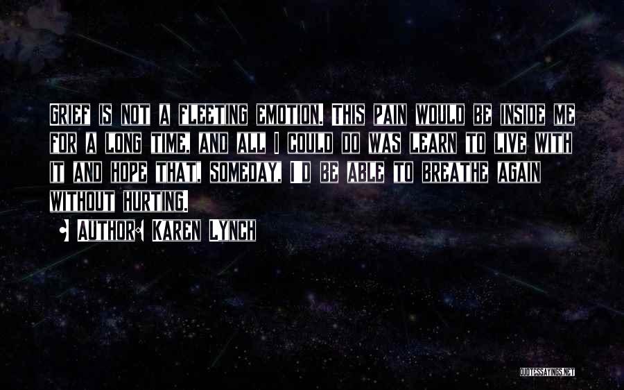 Karen Lynch Quotes: Grief Is Not A Fleeting Emotion. This Pain Would Be Inside Me For A Long Time, And All I Could