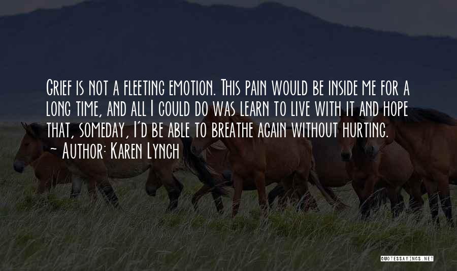 Karen Lynch Quotes: Grief Is Not A Fleeting Emotion. This Pain Would Be Inside Me For A Long Time, And All I Could