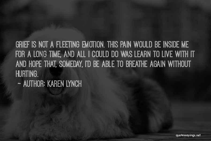 Karen Lynch Quotes: Grief Is Not A Fleeting Emotion. This Pain Would Be Inside Me For A Long Time, And All I Could