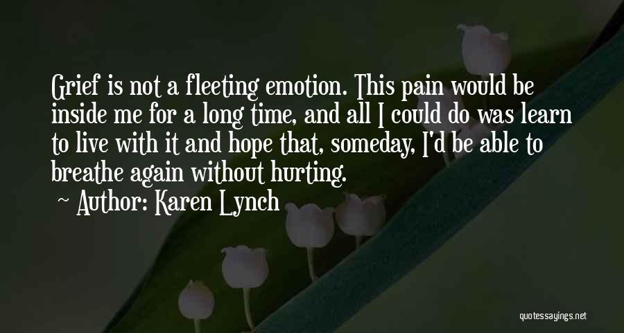 Karen Lynch Quotes: Grief Is Not A Fleeting Emotion. This Pain Would Be Inside Me For A Long Time, And All I Could