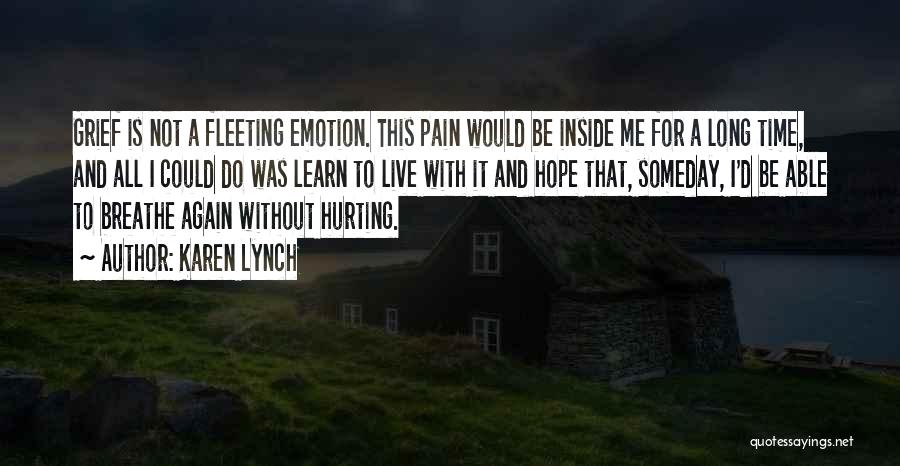 Karen Lynch Quotes: Grief Is Not A Fleeting Emotion. This Pain Would Be Inside Me For A Long Time, And All I Could