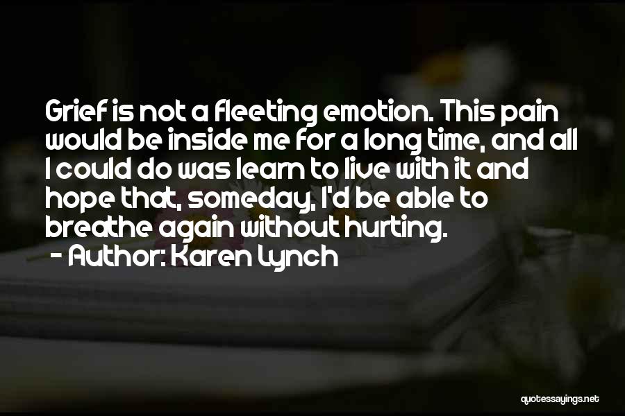 Karen Lynch Quotes: Grief Is Not A Fleeting Emotion. This Pain Would Be Inside Me For A Long Time, And All I Could