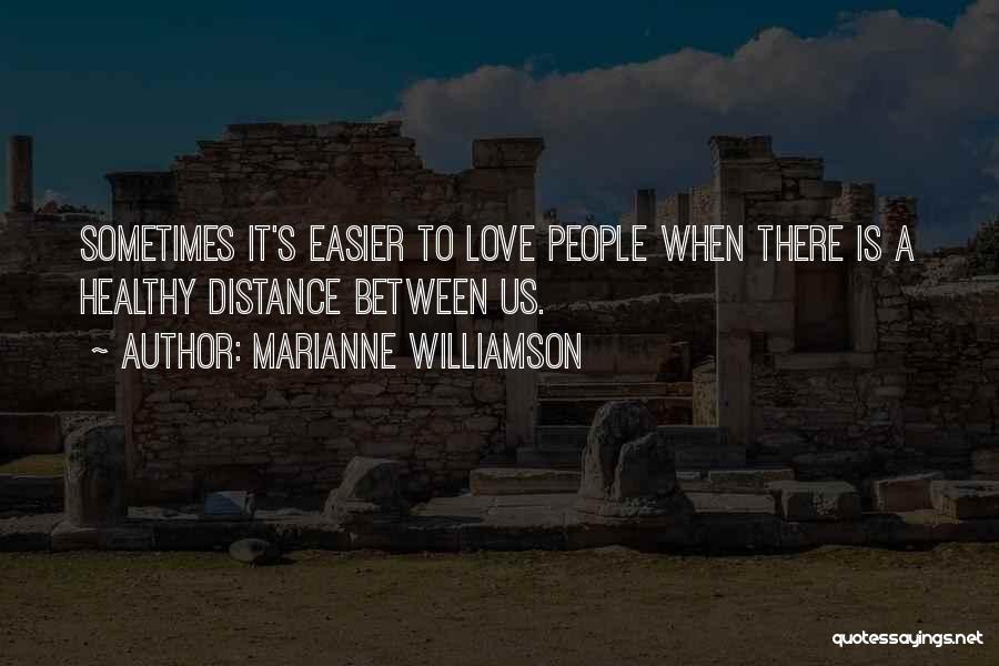 Marianne Williamson Quotes: Sometimes It's Easier To Love People When There Is A Healthy Distance Between Us.