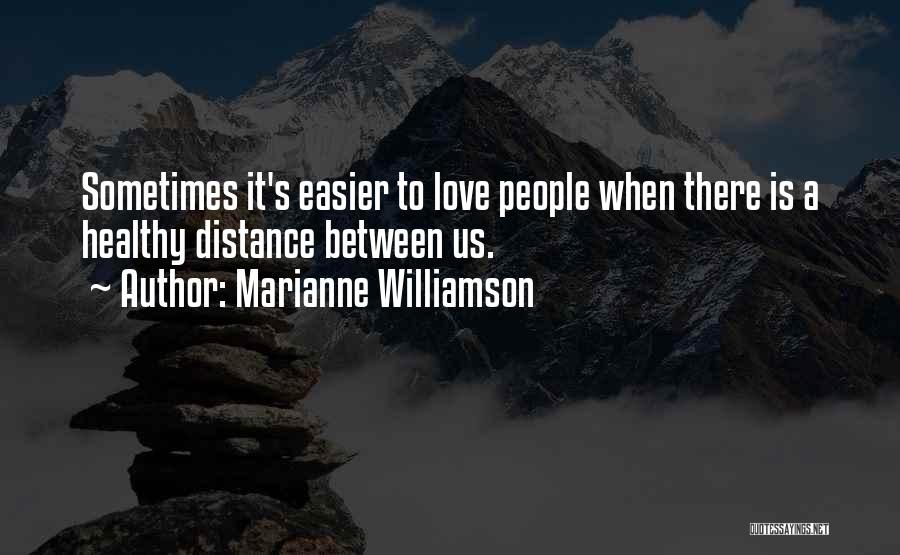 Marianne Williamson Quotes: Sometimes It's Easier To Love People When There Is A Healthy Distance Between Us.